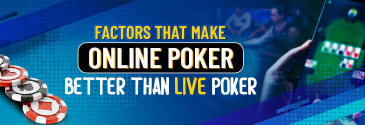 Elements that Make Online Poker Better Than Live Poker